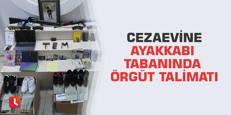 Cezaevine ayakkabı tabanında örgüt talimatı