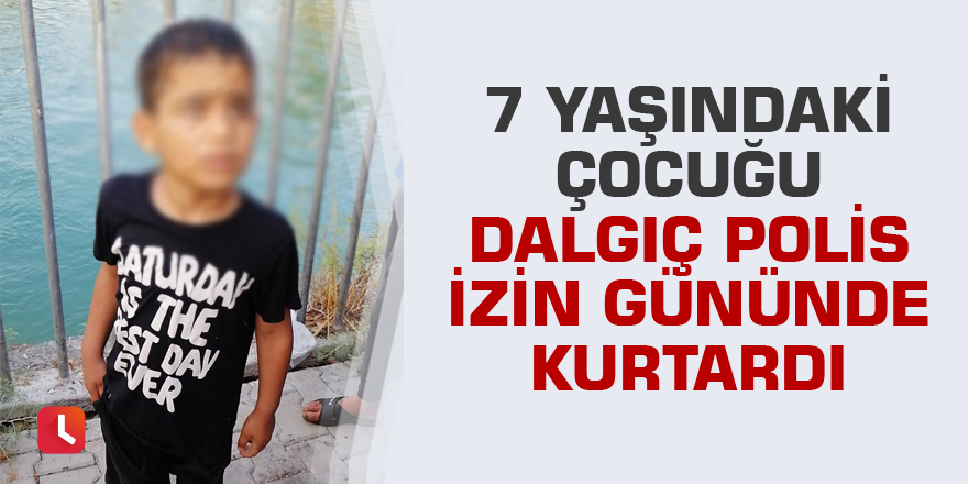 7 yaşındaki çocuğu dalgıç polis izinli gününde kurtardı