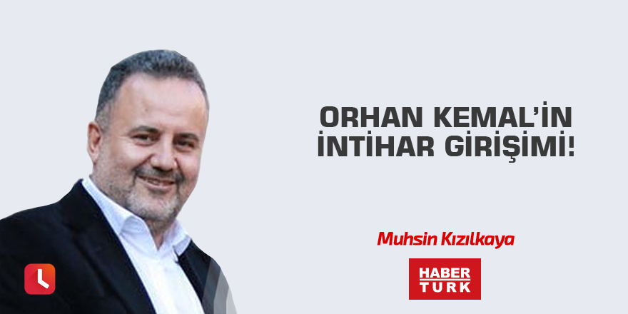 Orhan Kemal’in intihar girişimi!