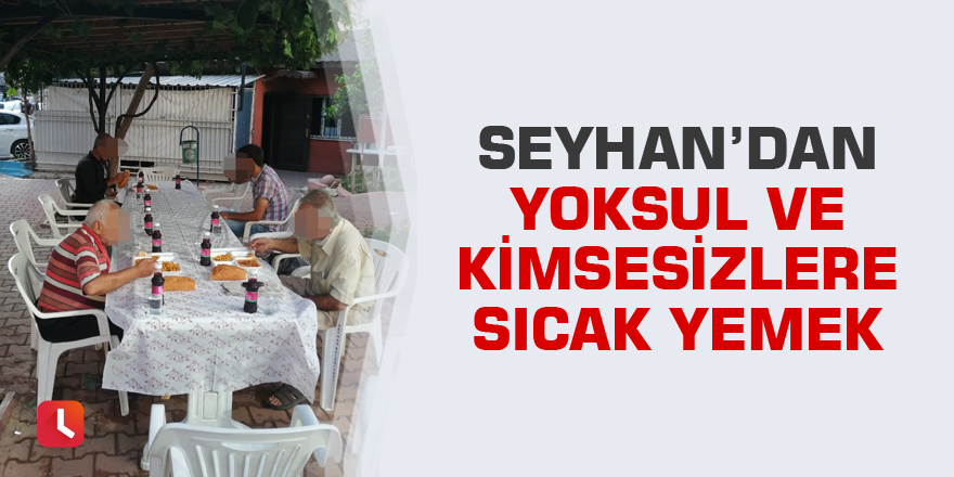 Seyhan’dan yoksul ve kimsesizlere sıcak yemek