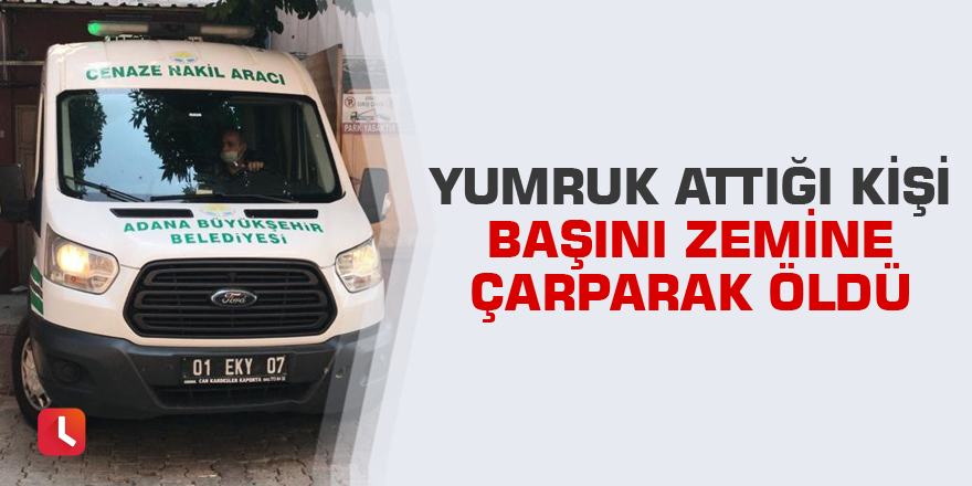 Yumruk attığı kişi başını zemine çarparak öldü