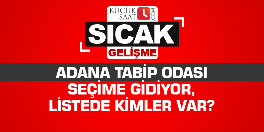 Adana Tabip Odası seçime gidiyor, listede kimler var?