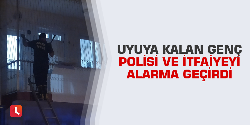 Uyuya kalan genç polisi ve itfaiyeyi alarma geçirdi