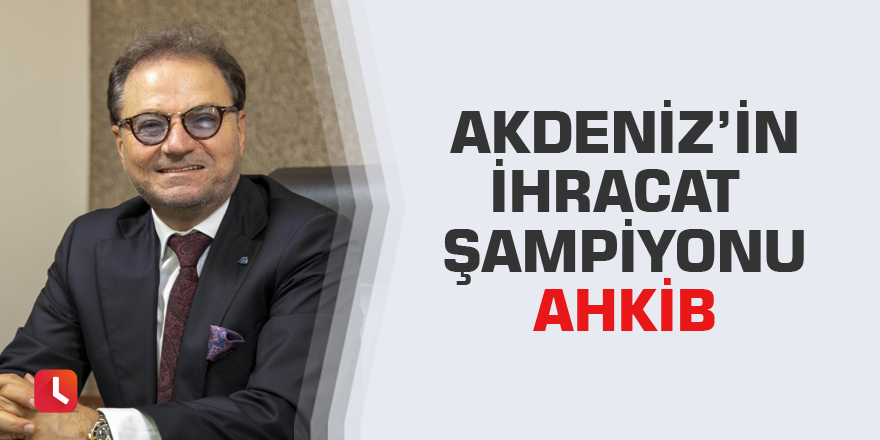 Akdeniz’in ihracat şampiyonu AHKİB