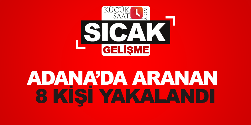 Adana’da aranan 8 kişi yakalandı