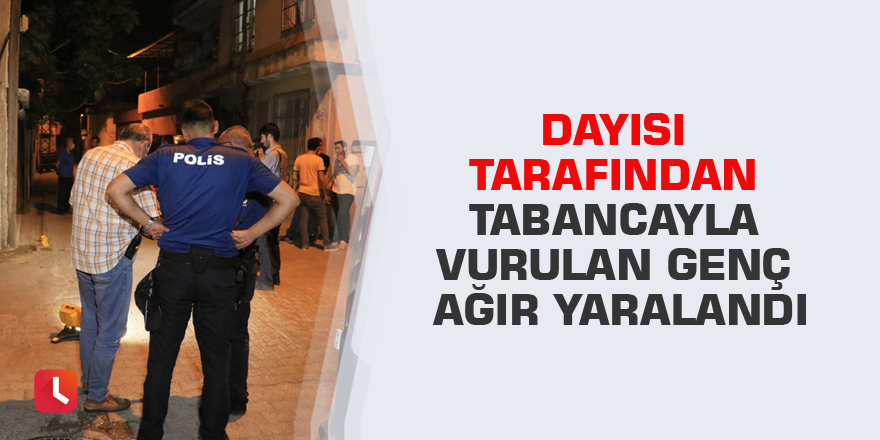 Dayısı tarafından tabancayla vurulan genç ağır yaralandı