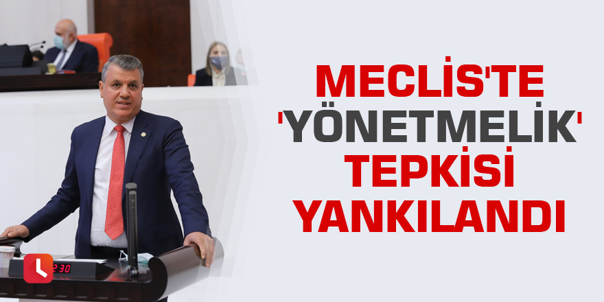 Meclis'te 'yönetmelik' tepkisi yankılandı