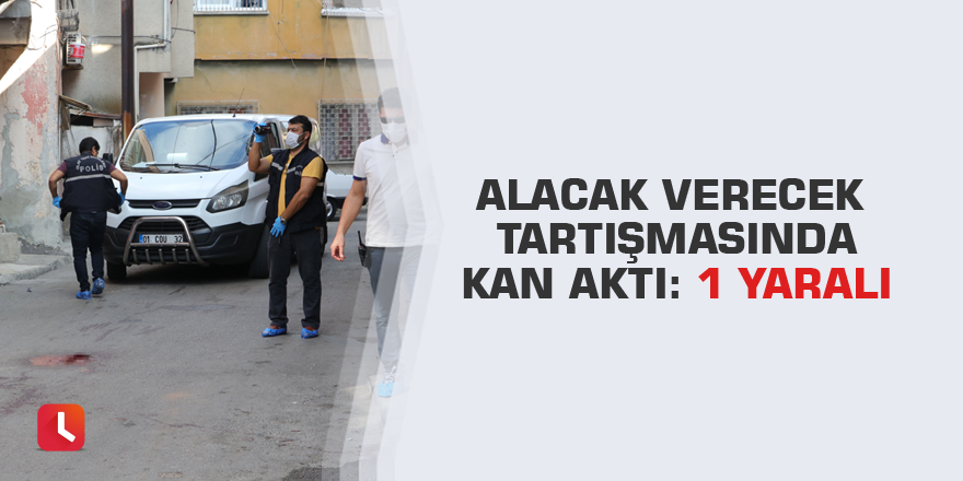 Alacak verecek tartışmasında kan aktı: 1 yaralı