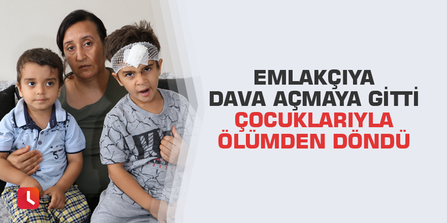 Emlakçıya dava açmaya gitti çocuklarıyla ölümden döndü