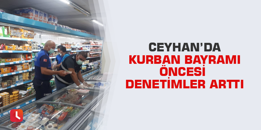 Ceyhan’da Kurban Bayramı öncesi denetimler arttı