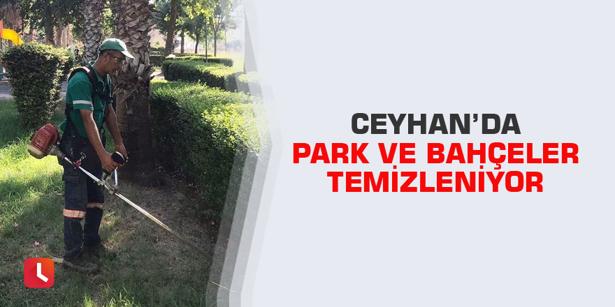 Ceyhan’da park ve bahçeler temizleniyor