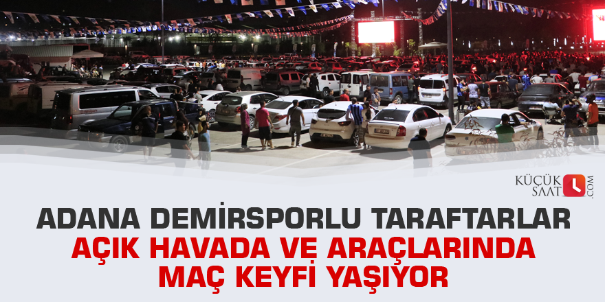 Adana Demirsporlu taraftarlar açık havada ve araçlarında maç keyfi yaşıyor