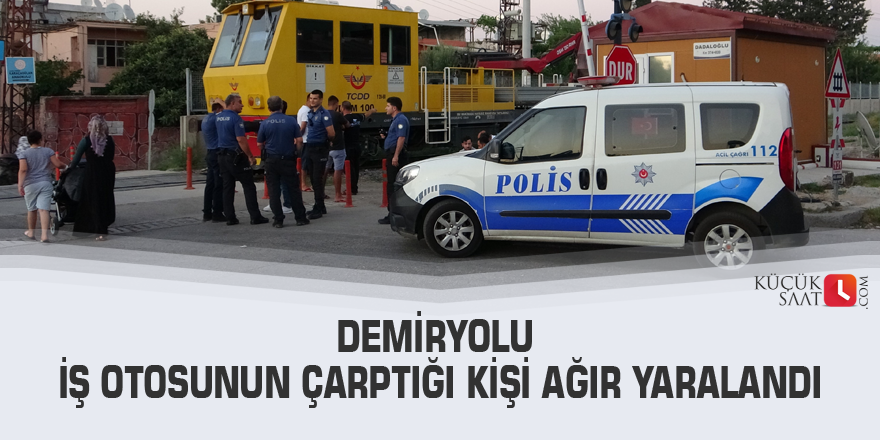 Demiryolu iş otosunun çarptığı kişi ağır yaralandı