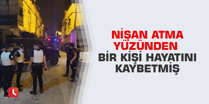 Nişan atma yüzünden bir kişi hayatını kaybetmiş