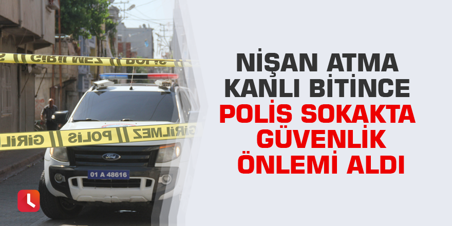 Nişan atma kanlı bitince polis sokakta güvenlik önlemi aldı