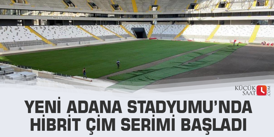 Yeni Adana Stadyumu’nda hibrit çim serimi başladı