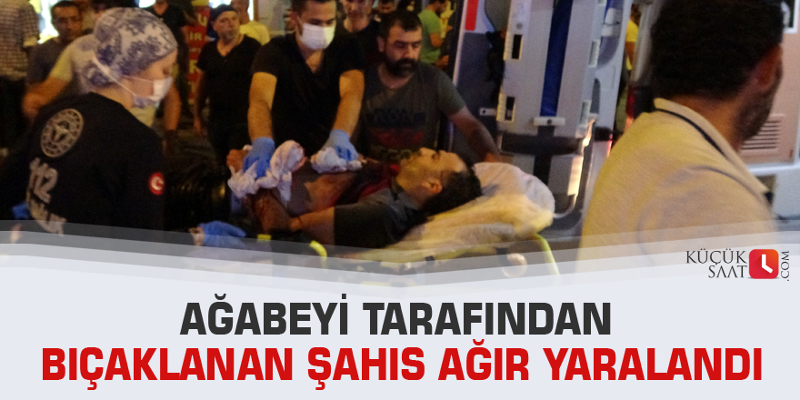 Ağabeyi tarafından bıçaklanan şahıs ağır yaralandı