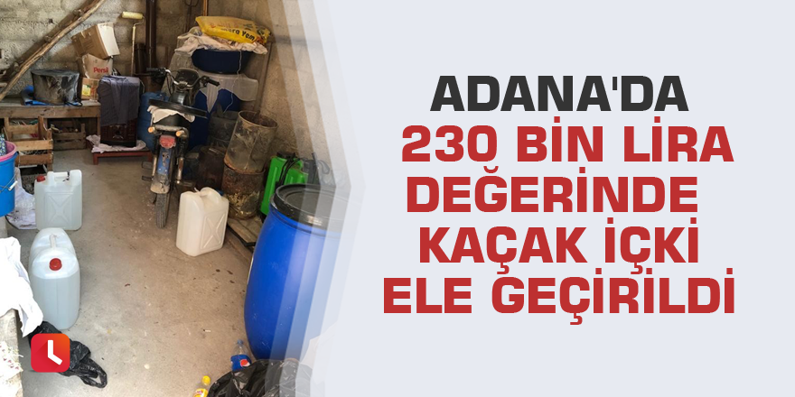 Adana'da 230 bin lira değerinde kaçak içki ele geçirildi