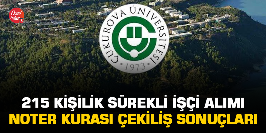 Çukurova Üniversitesi 215 Kişilik Sürekli İşçi Alımı Noter Kurası Çekiliş Sonuçları