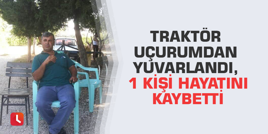 Traktör uçurumdan yuvarlandı, 1 kişi hayatını kaybetti