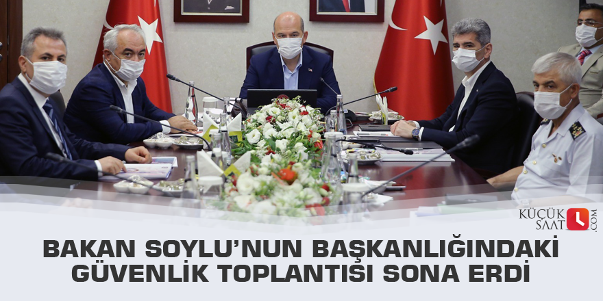 Bakan Soylu’nun başkanlığındaki güvenlik toplantısı sona erdi