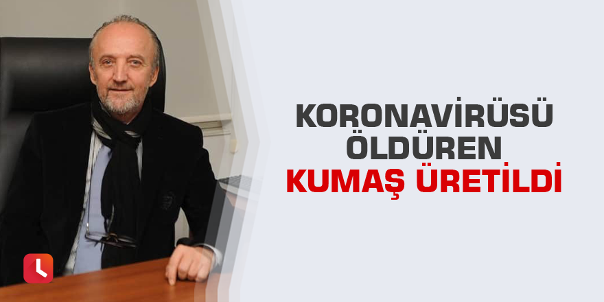 Korona virüsü öldüren kumaş üretildi