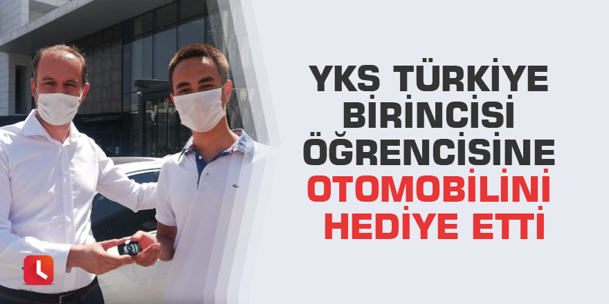 YKS Türkiye birincisi öğrencisine otomobilini hediye etti