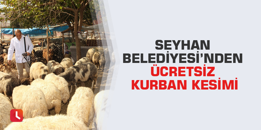 Seyhan Belediyesi’nden ücretsiz kurban kesimi