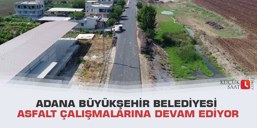 Adana Büyükşehir Belediyesi asfalt çalışmalarına devam ediyor