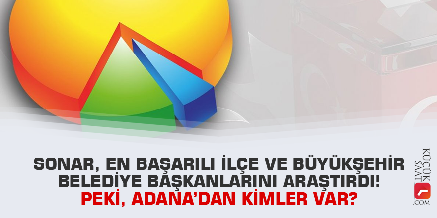 Sonar, en başarılı ilçe ve büyükşehir belediye başkanlarını araştırdı! Peki, Adana’dan kimler var?