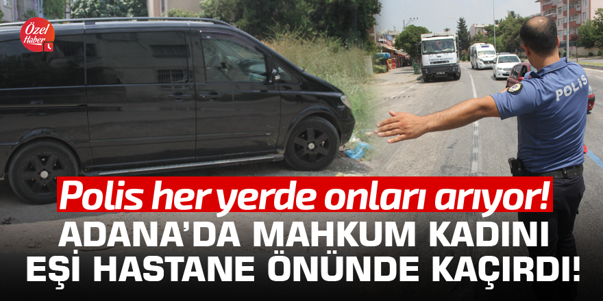 Covid testine götürülen kadın mahkumu kocası kaçırdı