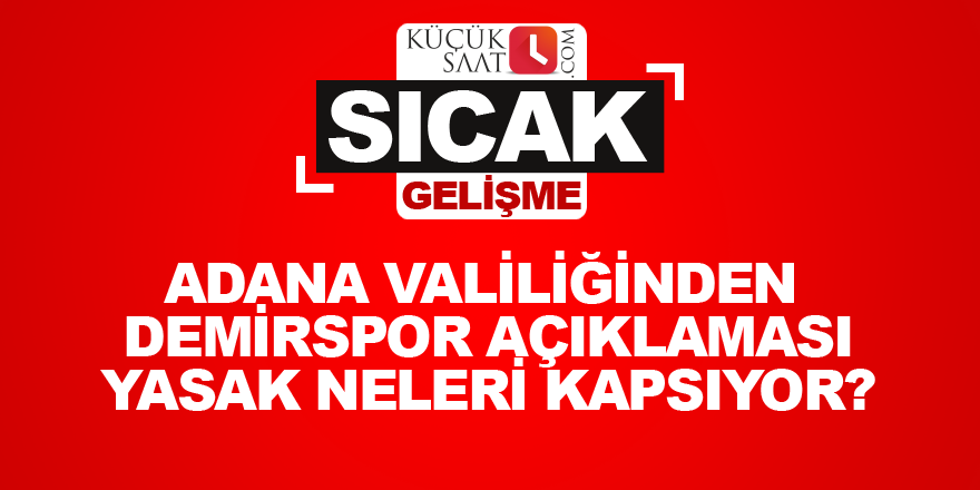 Adana Valiliğinden Demirspor açıklaması Yasak neleri kapsıyor?