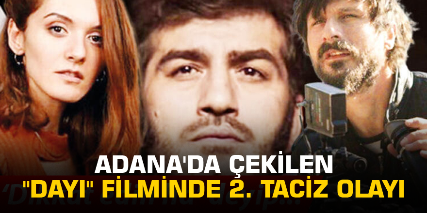 Adana'da çekilen "Dayı" filminde 2. taciz olayı