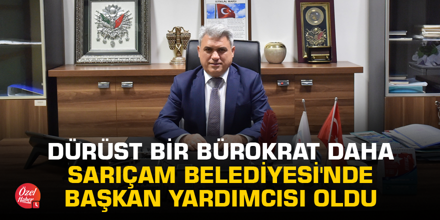 Dürüst bir bürokrat daha Sarıçam Belediyesi'nde başkan yardımcısı oldu