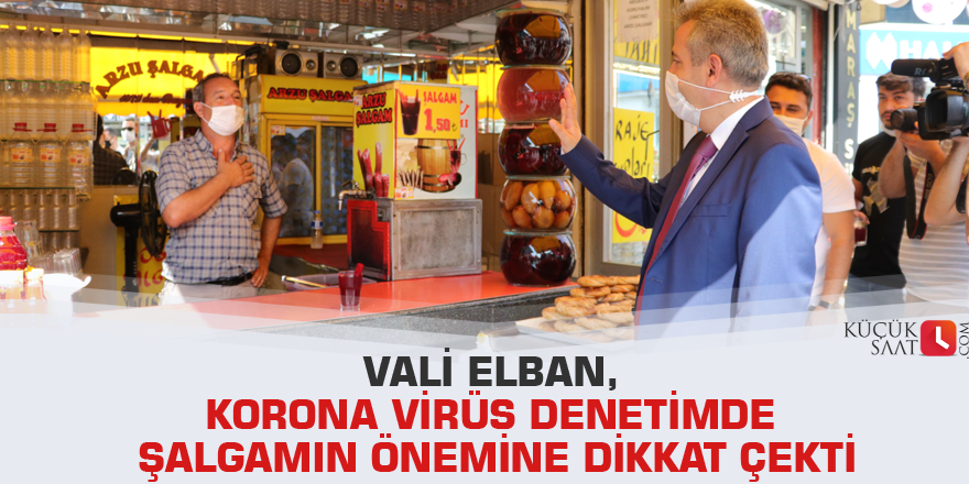 Vali Elban, korona virüs denetimde şalgamın önemine dikkat çekti