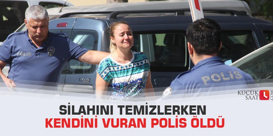 Silahını temizlerken kendini vuran polis öldü