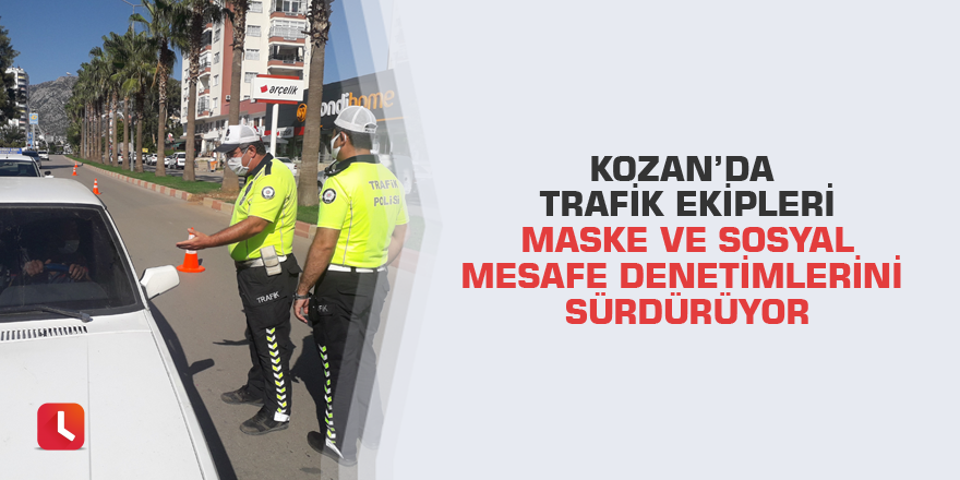 Kozan’da trafik ekipleri maske ve sosyal mesafe denetimlerini sürdürüyor