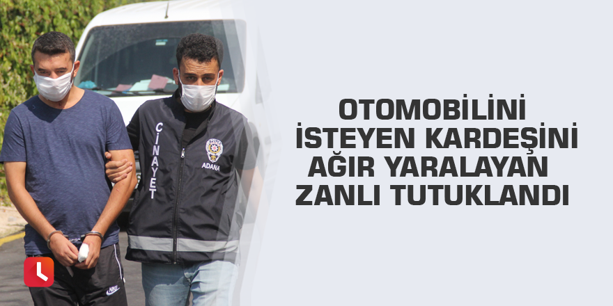 Otomobilini isteyen kardeşini ağır yaralayan zanlı tutuklandı