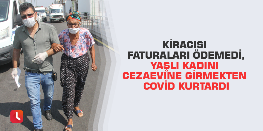 Kiracısı faturaları ödemedi, yaşlı kadını cezaevine girmekten Covid kurtardı