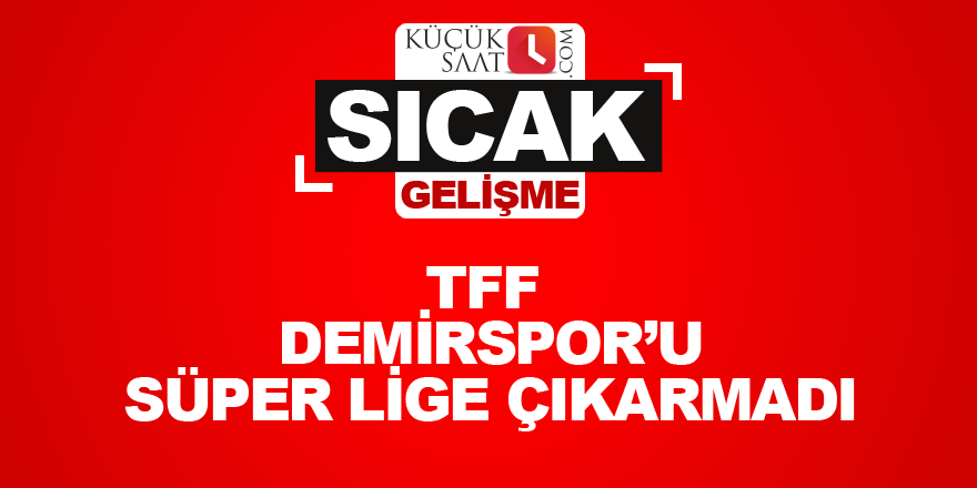 TFF Demirspor’u Süper lige çıkarmadı