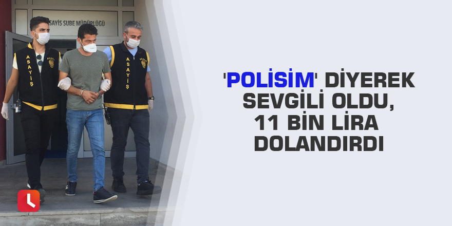 'Polisim' diyerek sevgili oldu, 11 bin lira dolandırdı