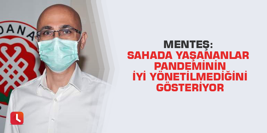 Menteş: Sahada yaşananlar pandeminin iyi yönetilmediğini gösteriyor