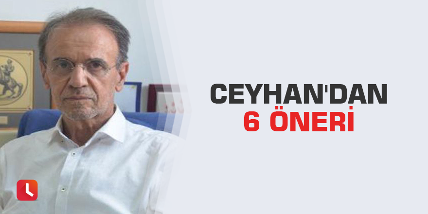 Ceyhan'dan 6 öneri