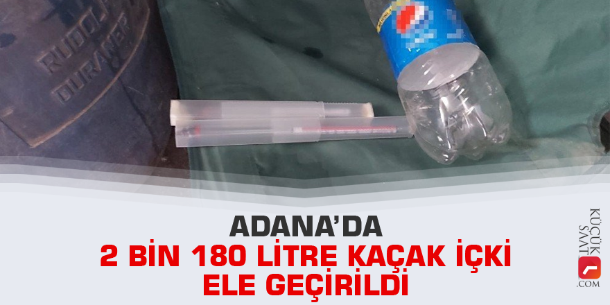 Adana’da 2 bin 180 litre kaçak içki ele geçirildi