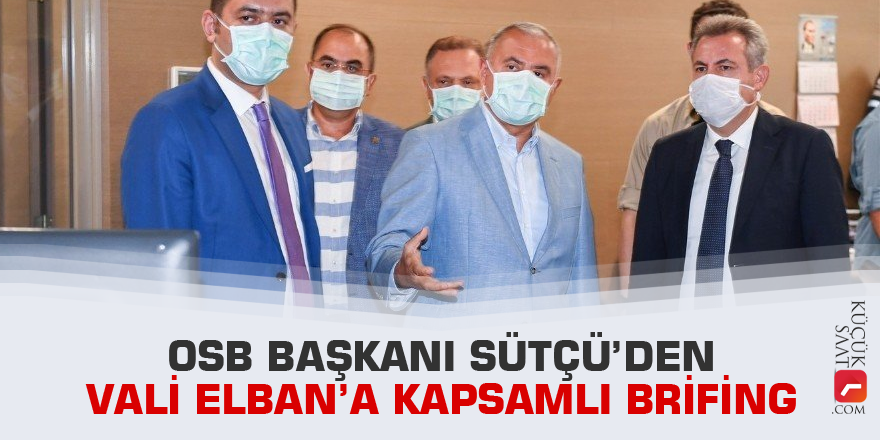 OSB Başkanı Sütçü’den Vali Elban’a kapsamlı brifing