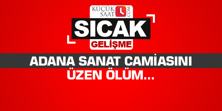 Adana sanat camiasını üzen ölüm...