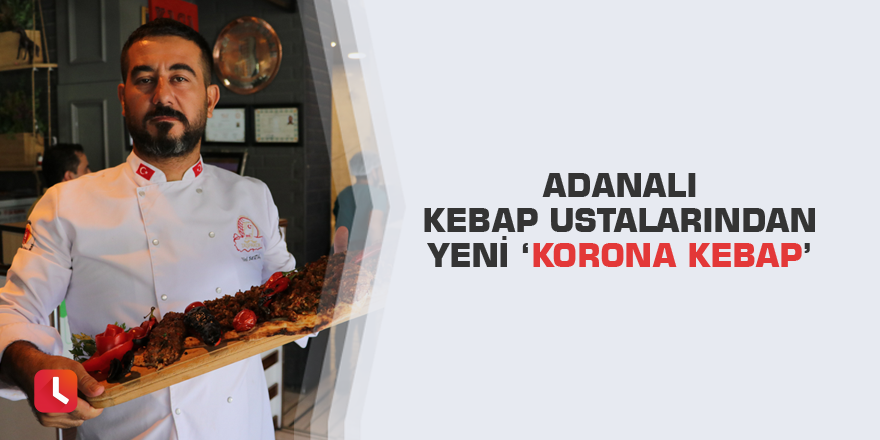 Adanalı kebap ustalarından yeni ‘Korona Kebap’