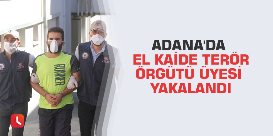 Adana'da El Kaide terör örgütü üyesi yakalandı