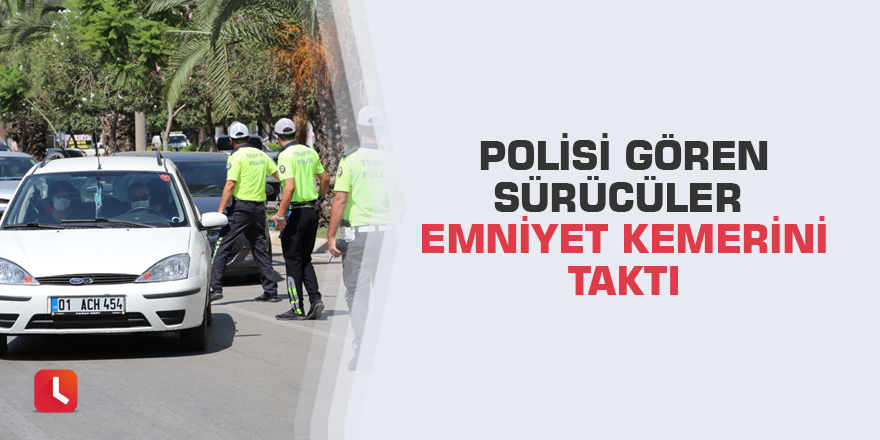 Polisi gören sürücüler emniyet kemerini taktı