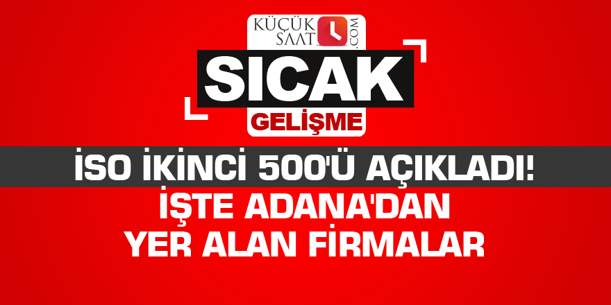 İSO ikinci 500'ü açıkladı! İşte Adana'dan yer alan firmalar